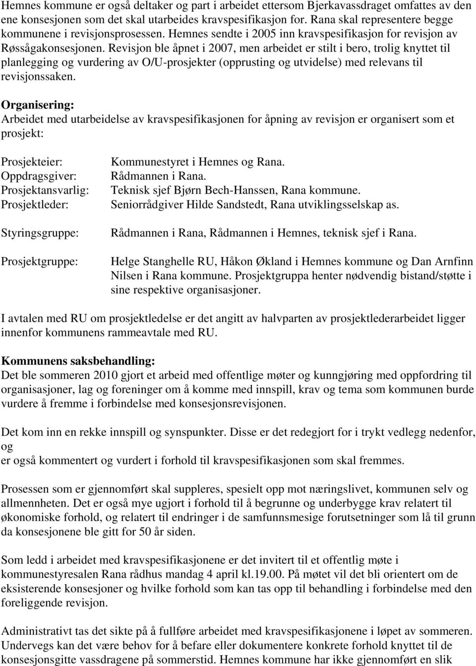 Revisjon ble åpnet i 2007, men arbeidet er stilt i bero, trolig knyttet til planlegging og vurdering av O/U-prosjekter (opprusting og utvidelse) med relevans til revisjonssaken.