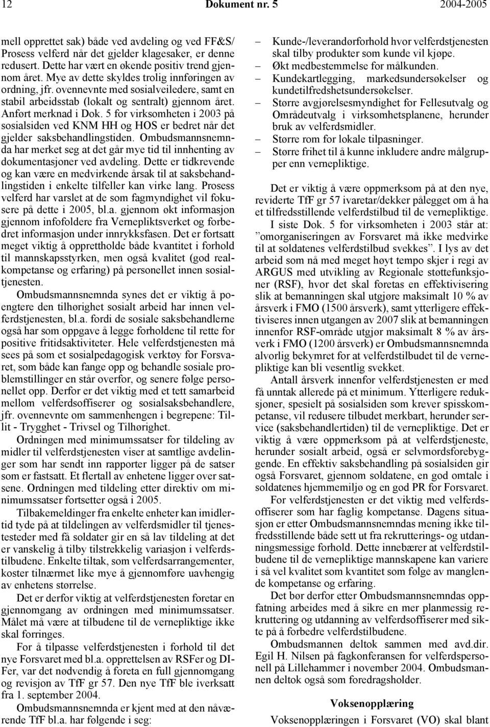 5 for virksomheten i 2003 på sosialsiden ved KNM HH og HOS er bedret når det gjelder saksbehandlingstiden.