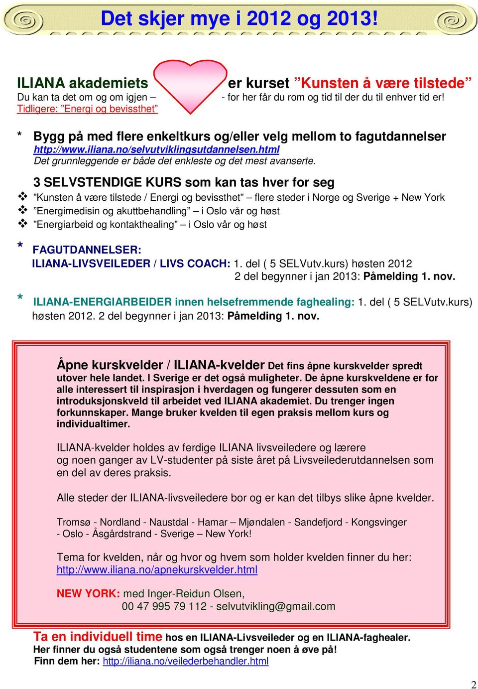 * Bygg på med flere enkeltkurs og/eller velg mellom to fagutdannelser http://www.iliana.no/selvutviklingsutdannelsen.html Det grunnleggende er både det enkleste og det mest avanserte.