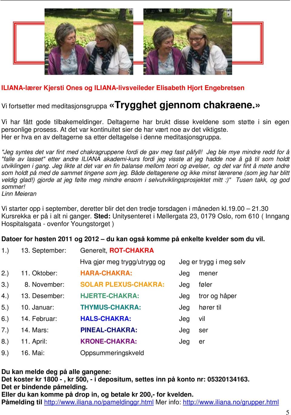 Her er hva en av deltagerne sa etter deltagelse i denne meditasjonsgruppa. "Jeg syntes det var fint med chakragruppene fordi de gav meg fast påfyll!