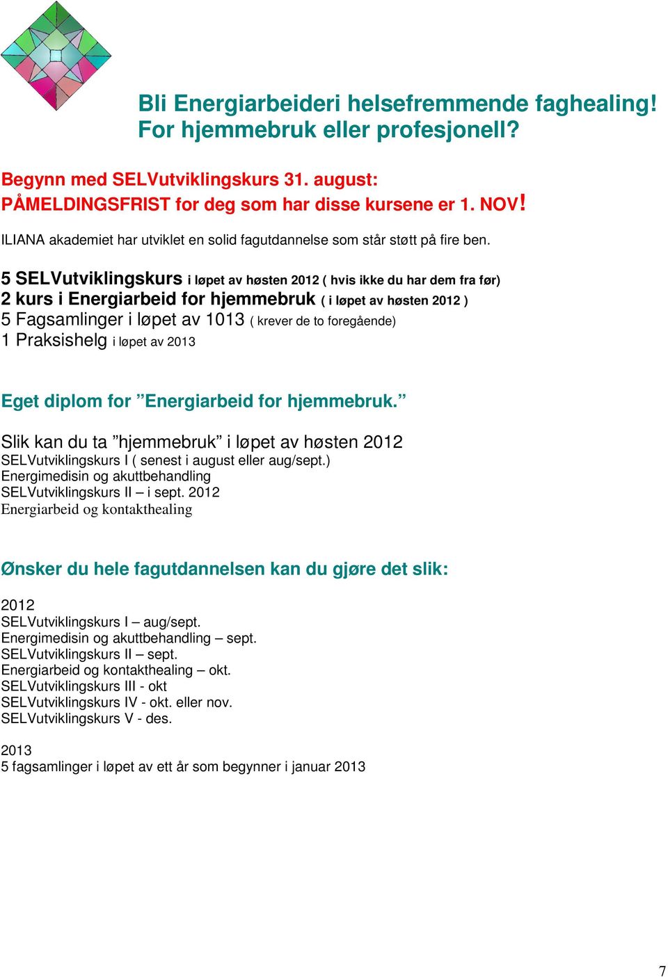 5 SELVutviklingskurs i løpet av høsten 2012 ( hvis ikke du har dem fra før) 2 kurs i Energiarbeid for hjemmebruk ( i løpet av høsten 2012 ) 5 Fagsamlinger i løpet av 1013 ( krever de to foregående) 1