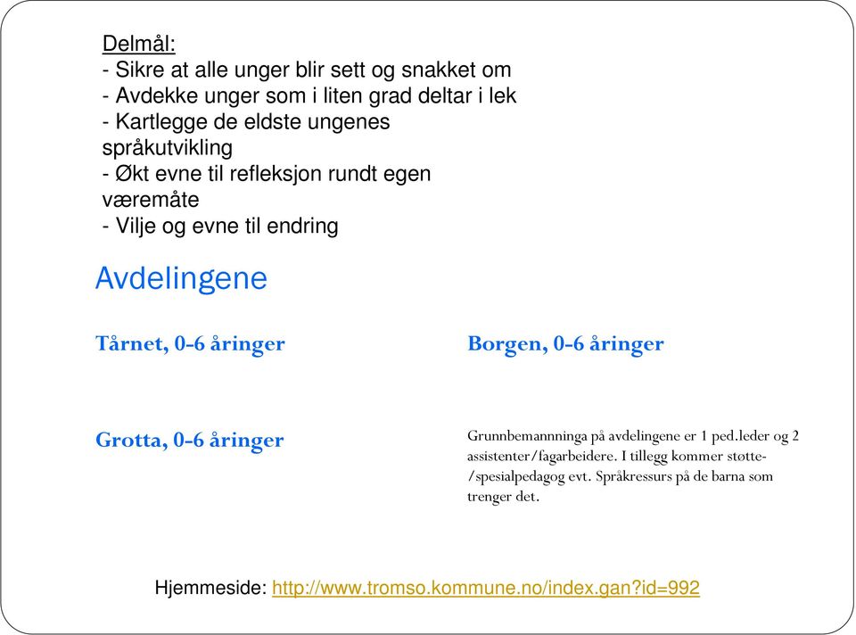 Borgen, 0-6 åringer Grotta, 0-6 åringer Grunnbemannninga på avdelingene er 1 ped.leder og 2 assistenter/fagarbeidere.