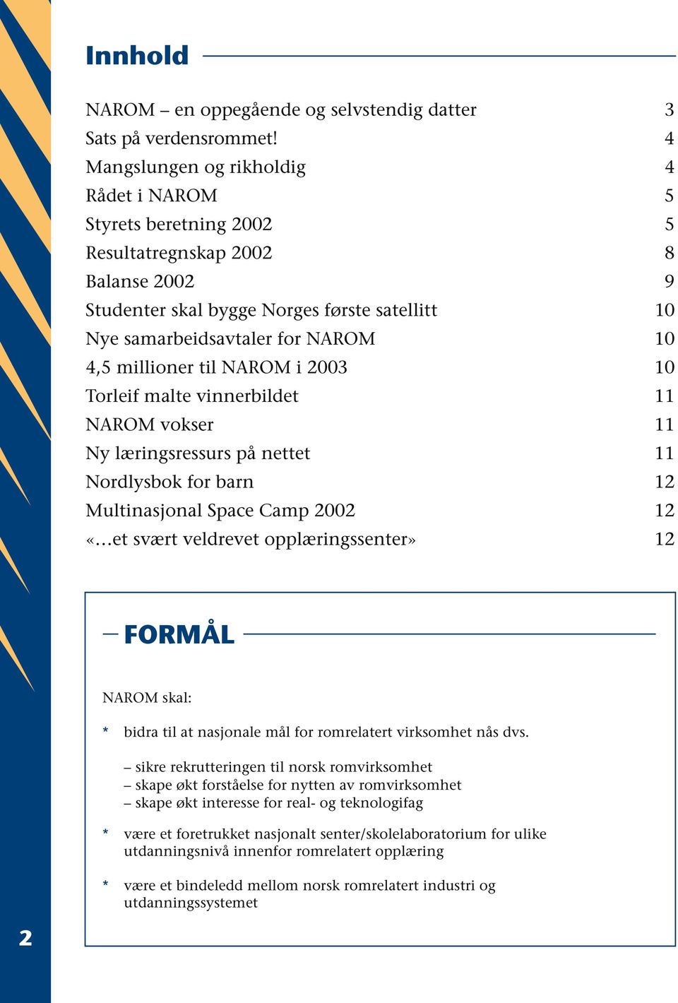 millioner til NAROM i 2003 10 Torleif malte vinnerbildet 11 NAROM vokser 11 Ny læringsressurs på nettet 11 Nordlysbok for barn 12 Multinasjonal Space Camp 2002 12 «et svært veldrevet