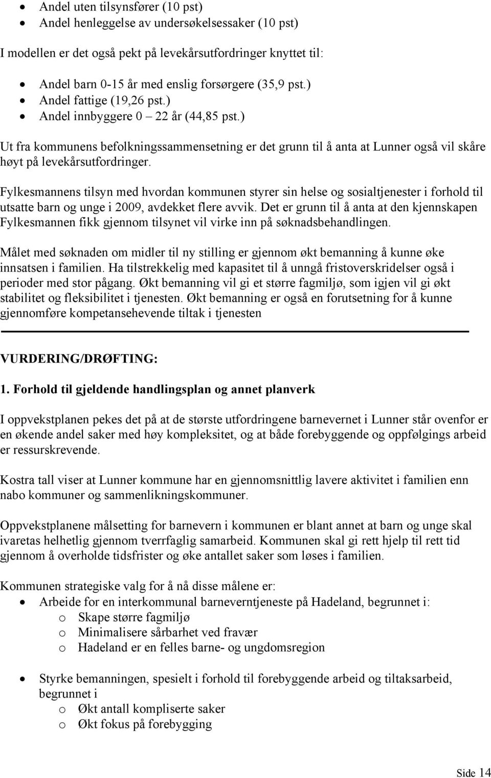 Fylkesmannens tilsyn med hvordan kommunen styrer sin helse og sosialtjenester i forhold til utsatte barn og unge i 2009, avdekket flere avvik.