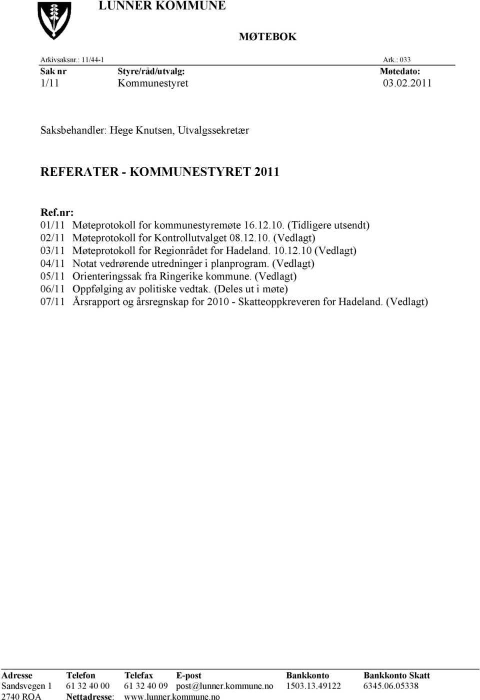 (Vedlagt) 05/11 Orienteringssak fra Ringerike kommune. (Vedlagt) 06/11 Oppfølging av politiske vedtak. (Deles ut i møte) 07/11 Årsrapport og årsregnskap for 2010 - Skatteoppkreveren for Hadeland.