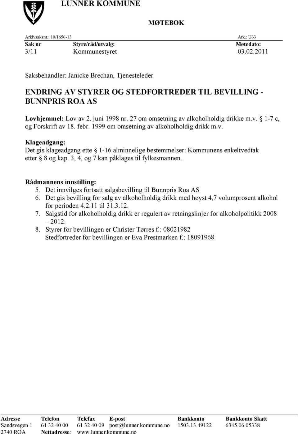 febr. 1999 om omsetning av alkoholholdig drikk m.v. Klageadgang: Det gis klageadgang ette 1-16 alminnelige bestemmelser: Kommunens enkeltvedtak etter 8 og kap.