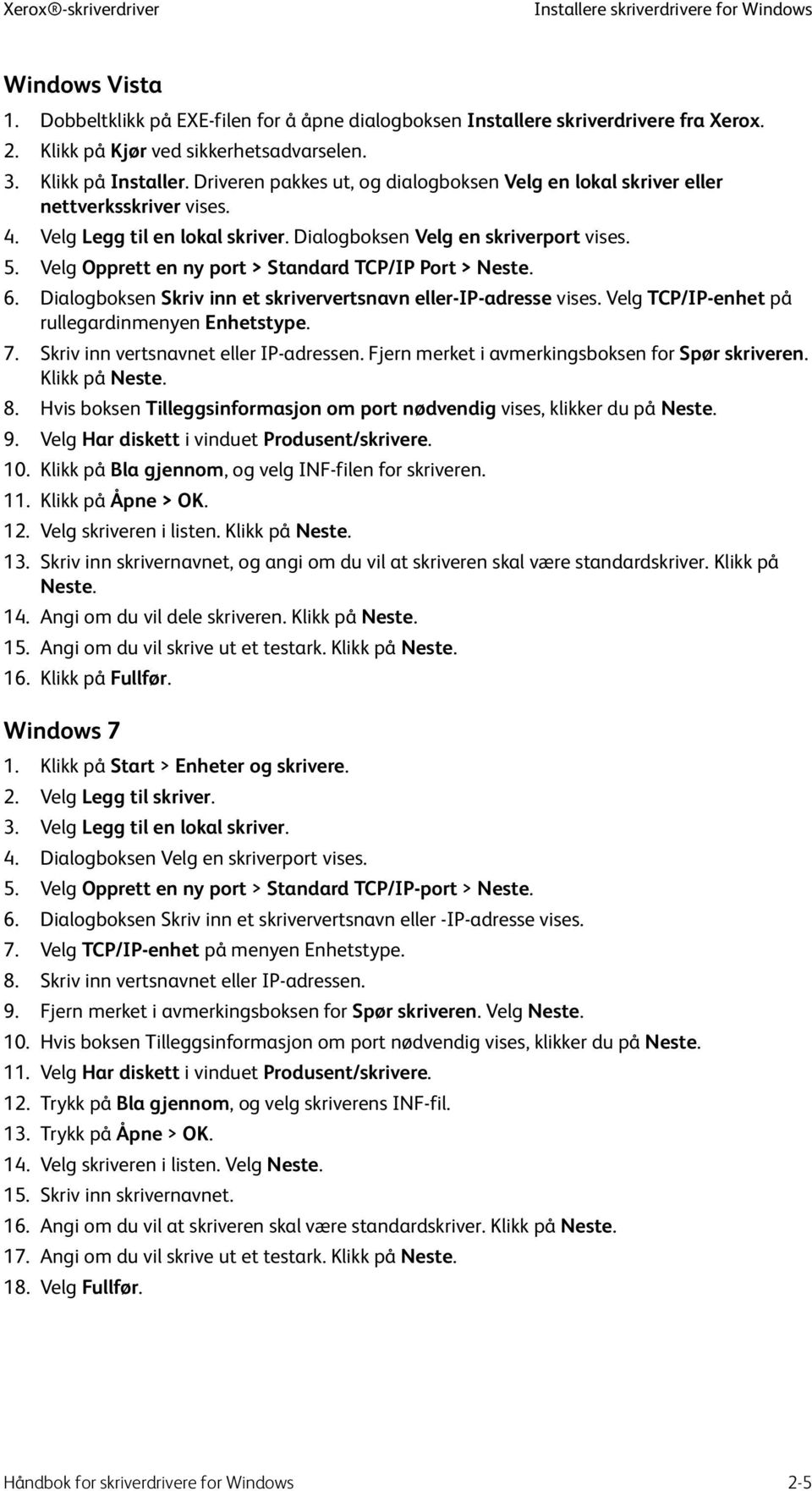 Dialogboksen Velg en skriverport vises. 5. Velg Opprett en ny port > Standard TCP/IP Port > Neste. 6. Dialogboksen Skriv inn et skriververtsnavn eller-ip-adresse vises.