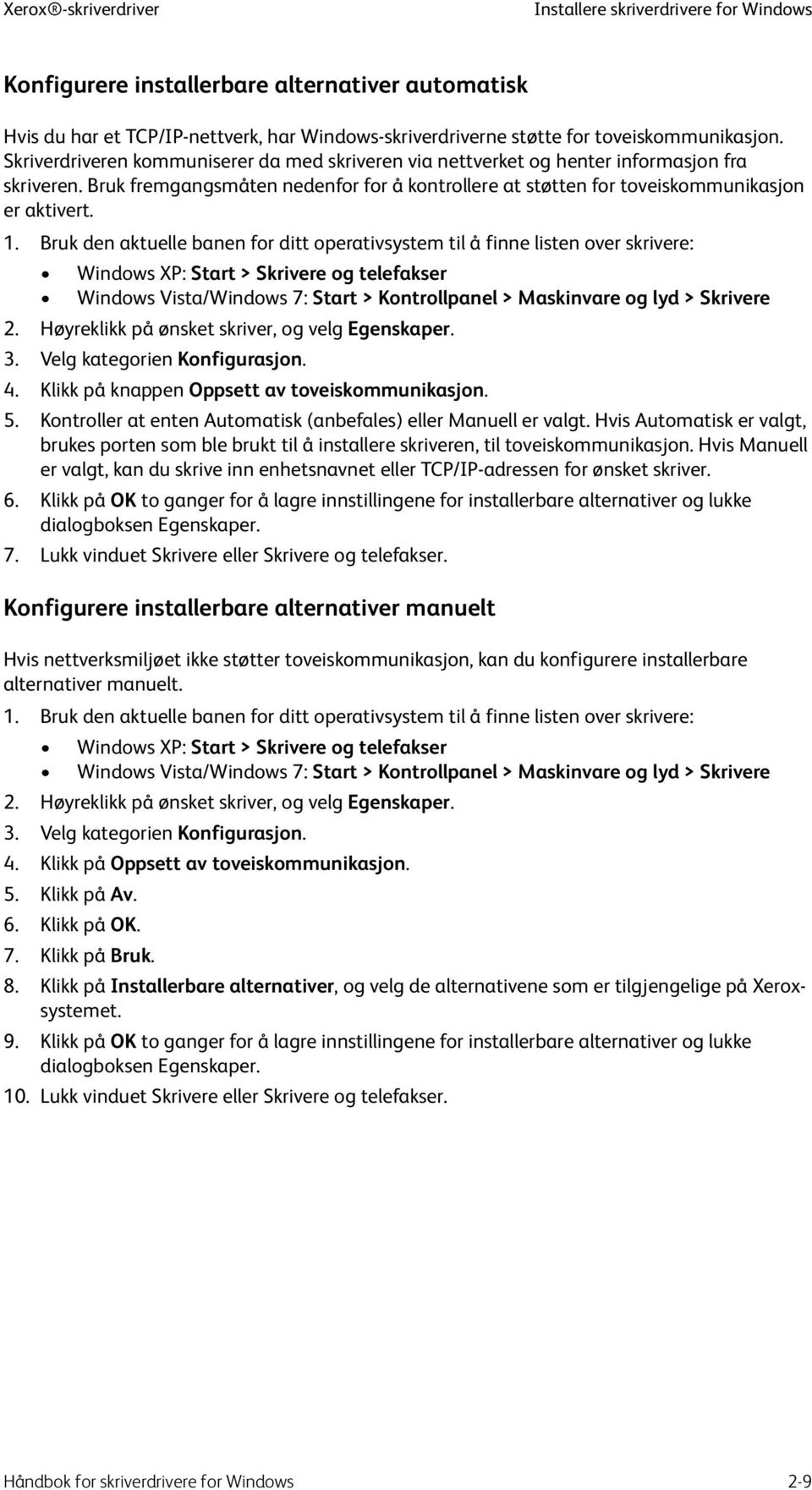 Bruk den aktuelle banen for ditt operativsystem til å finne listen over skrivere: Windows XP: Start > Skrivere og telefakser Windows Vista/Windows 7: Start > Kontrollpanel > Maskinvare og lyd >