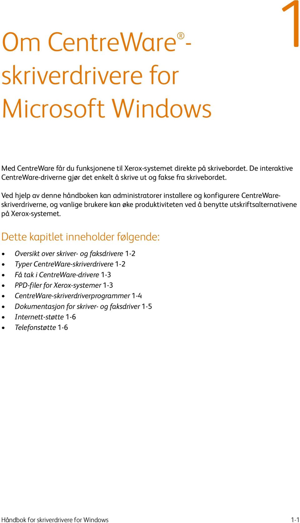 Ved hjelp av denne håndboken kan administratorer installere og konfigurere CentreWareskriverdriverne, og vanlige brukere kan øke produktiviteten ved å benytte utskriftsalternativene på