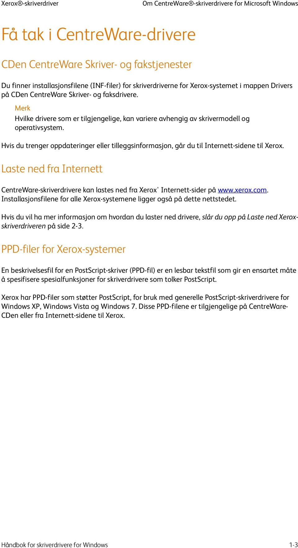 Hvis du trenger oppdateringer eller tilleggsinformasjon, går du til Internett-sidene til Xerox. Laste ned fra Internett CentreWare-skriverdrivere kan lastes ned fra Xerox' Internett-sider på www.