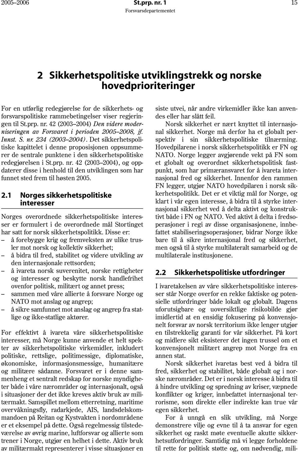 42 (2003 2004) Den videre moderniseringen av Forsvaret i perioden 2005 2008, jf. Innst. S. nr. 234 (2003 2004).