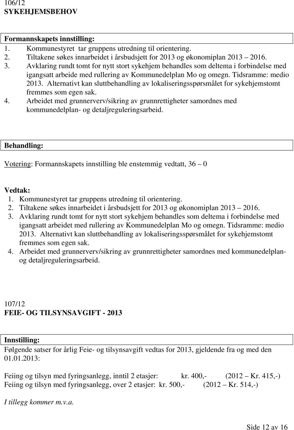 Alternativt kan sluttbehandling av lokaliseringsspørsmålet for sykehjemstomt fremmes som egen sak. 4.