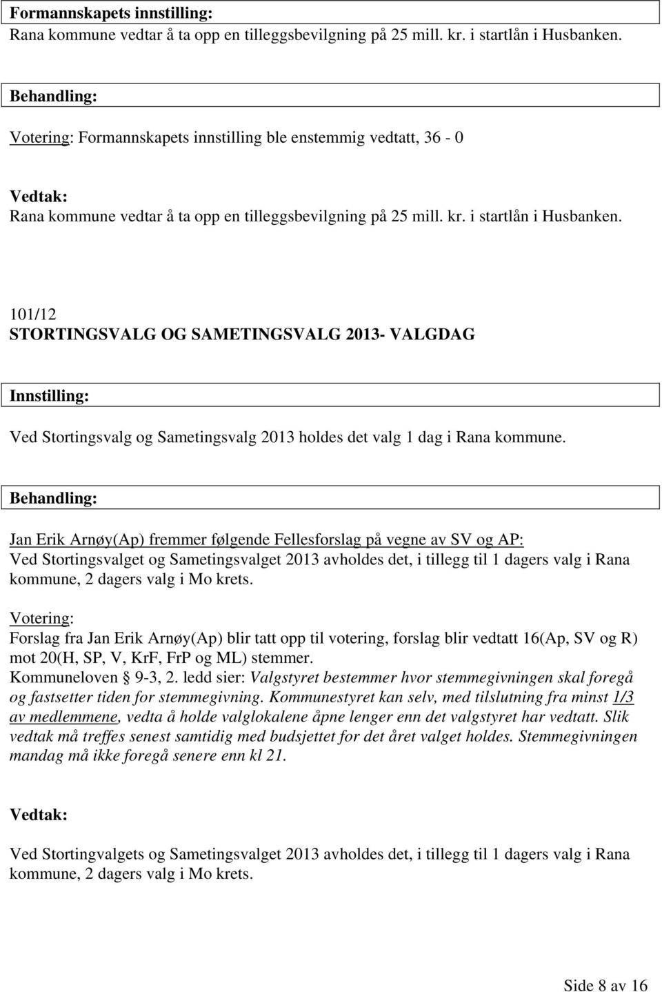 101/12 STORTINGSVALG OG SAMETINGSVALG 2013- VALGDAG Innstilling: Ved Stortingsvalg og Sametingsvalg 2013 holdes det valg 1 dag i Rana kommune.