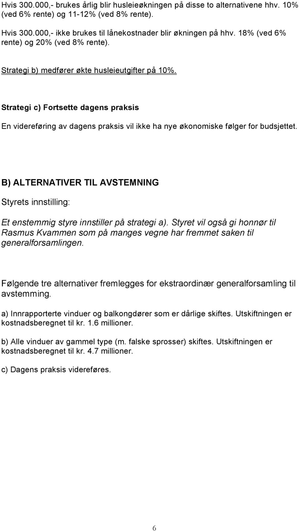 Strategi c) Fortsette dagens praksis En videreføring av dagens praksis vil ikke ha nye økonomiske følger for budsjettet.