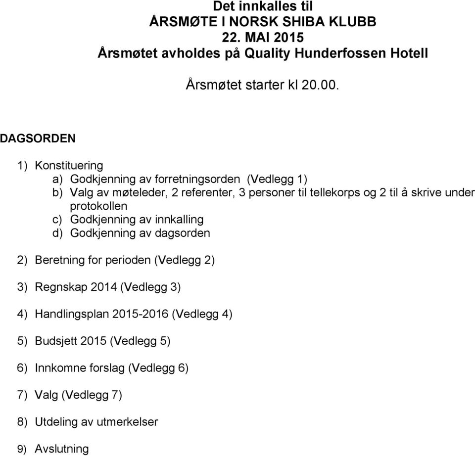 skrive under protokollen c) Godkjenning av innkalling d) Godkjenning av dagsorden 2) Beretning for perioden (Vedlegg 2) 3) Regnskap 2014 (Vedlegg