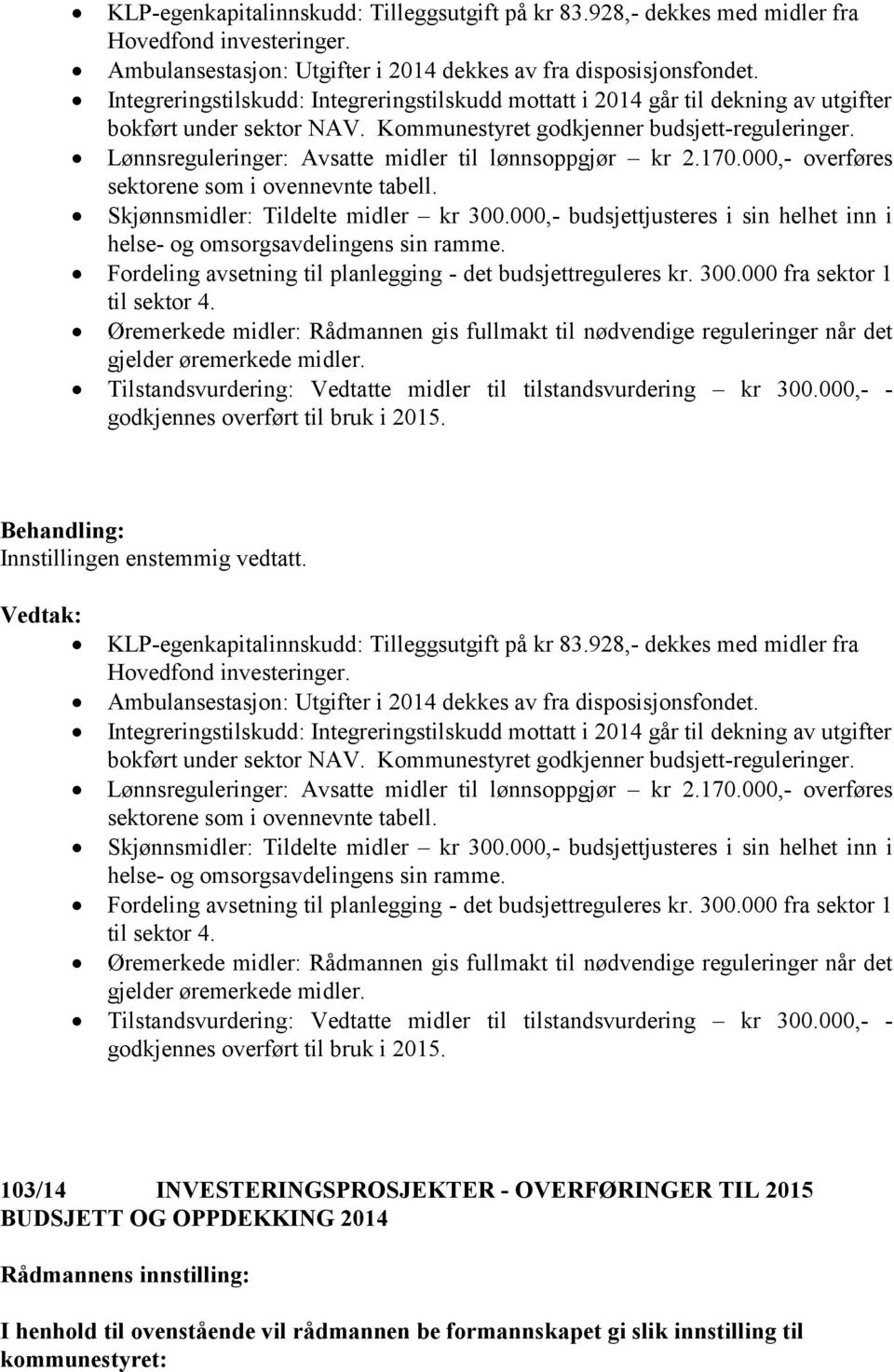 Lønnsreguleringer: Avsatte midler til lønnsoppgjør kr 2.170.000,- overføres sektorene som i ovennevnte tabell. Skjønnsmidler: Tildelte midler kr 300.