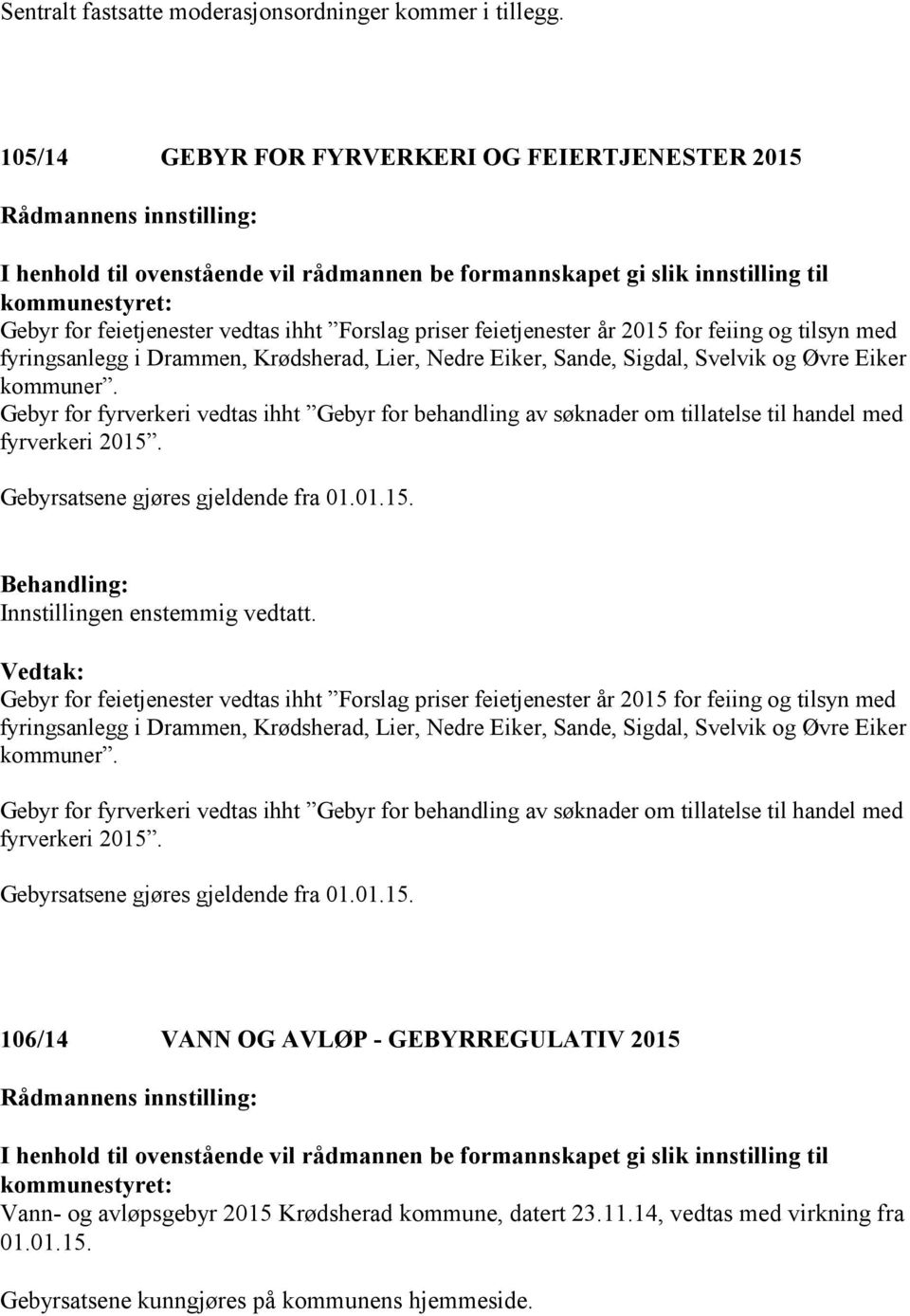 Eiker, Sande, Sigdal, Svelvik og Øvre Eiker kommuner. Gebyr for fyrverkeri vedtas ihht Gebyr for behandling av søknader om tillatelse til handel med fyrverkeri 2015.