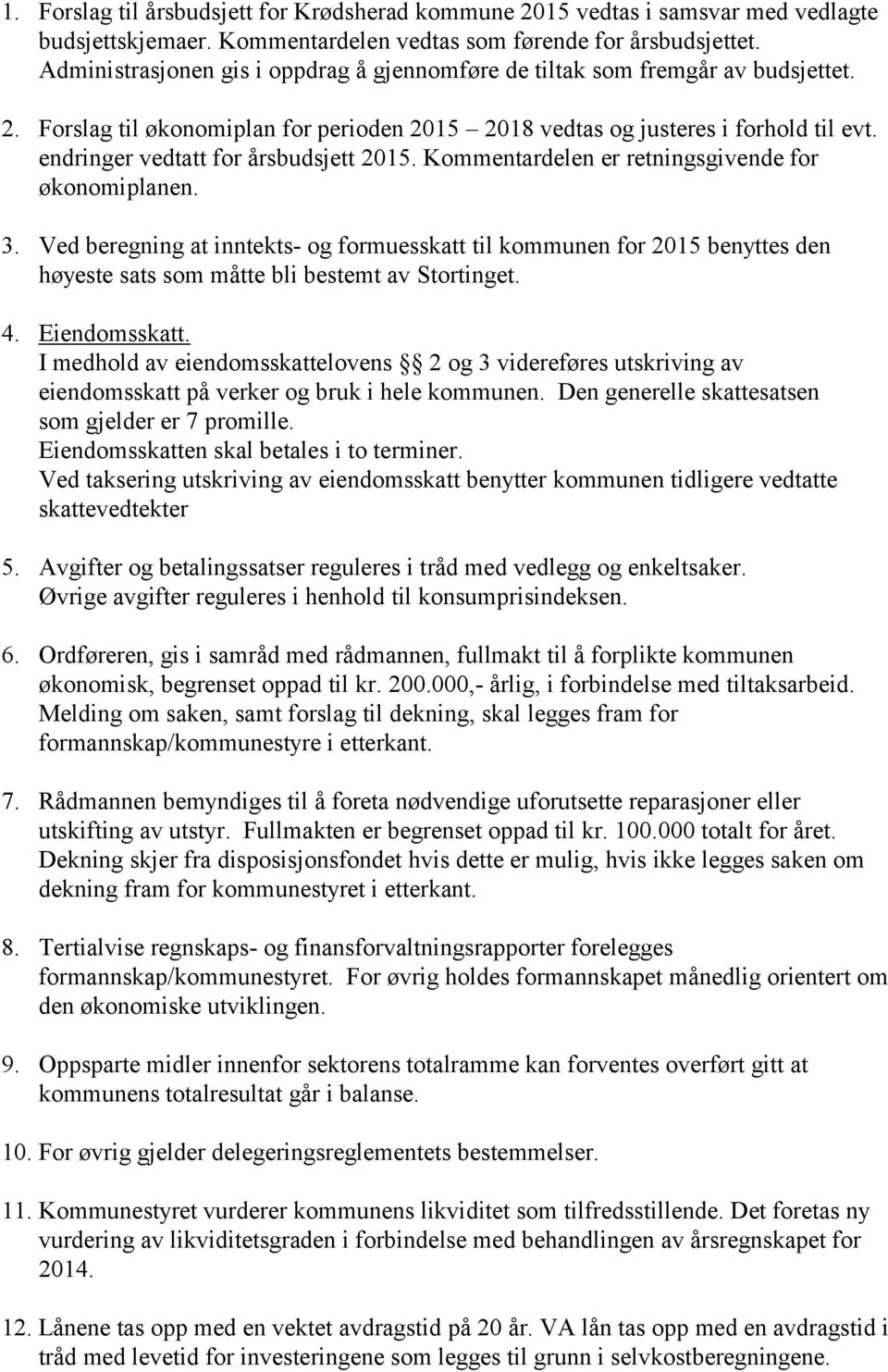 endringer vedtatt for årsbudsjett 2015. Kommentardelen er retningsgivende for økonomiplanen. 3.