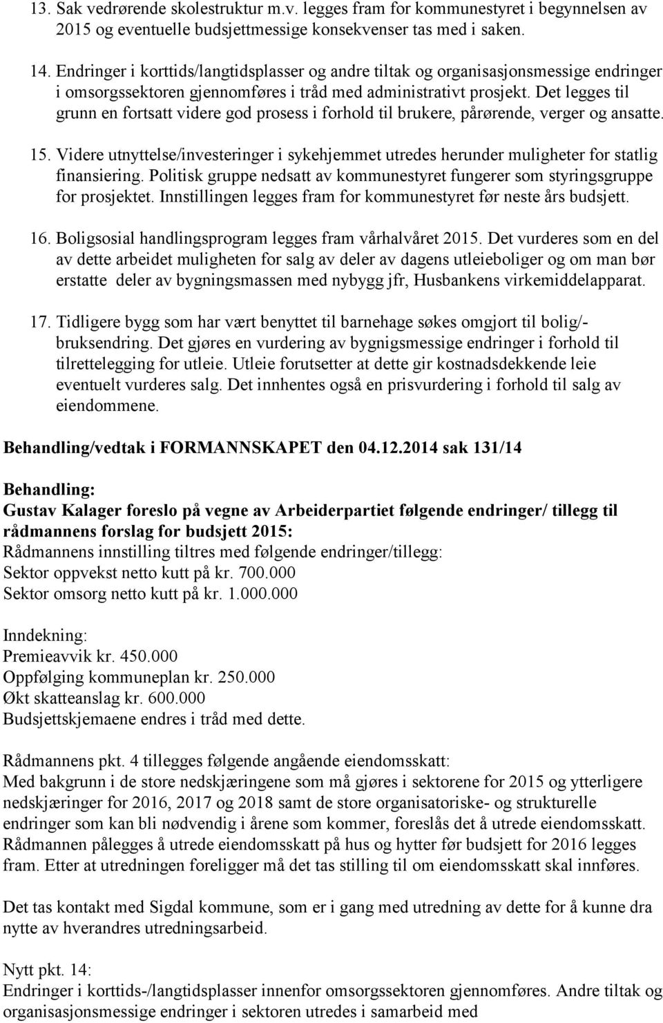 Det legges til grunn en fortsatt videre god prosess i forhold til brukere, pårørende, verger og ansatte. 15.