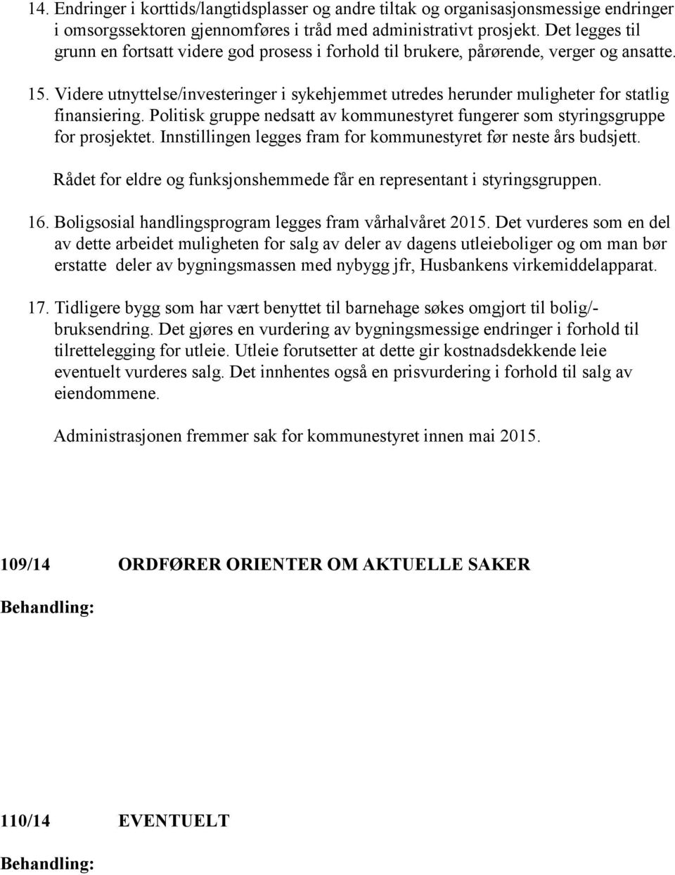 Videre utnyttelse/investeringer i sykehjemmet utredes herunder muligheter for statlig finansiering. Politisk gruppe nedsatt av kommunestyret fungerer som styringsgruppe for prosjektet.