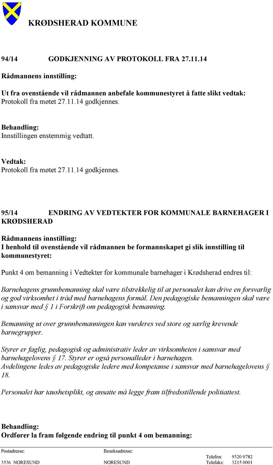 95/14 ENDRING AV VEDTEKTER FOR KOMMUNALE BARNEHAGER I KRØDSHERAD Punkt 4 om bemanning i Vedtekter for kommunale barnehager i Krødsherad endres til: Barnehagens grunnbemanning skal være tilstrekkelig