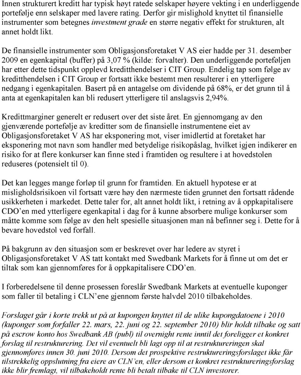 De finansielle instrumenter som Obligasjonsforetaket V AS eier hadde per 31. desember 2009 en egenkapital (buffer) på 3,07 % (kilde: forvalter).