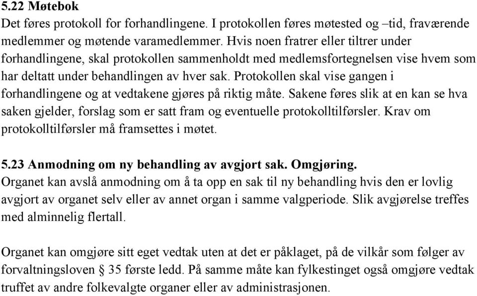 Protokollen skal vise gangen i forhandlingene og at vedtakene gjøres på riktig måte. Sakene føres slik at en kan se hva saken gjelder, forslag som er satt fram og eventuelle protokolltilførsler.