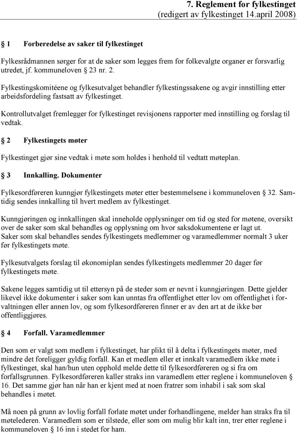 Kontrollutvalget fremlegger for fylkestinget revisjonens rapporter med innstilling og forslag til vedtak.