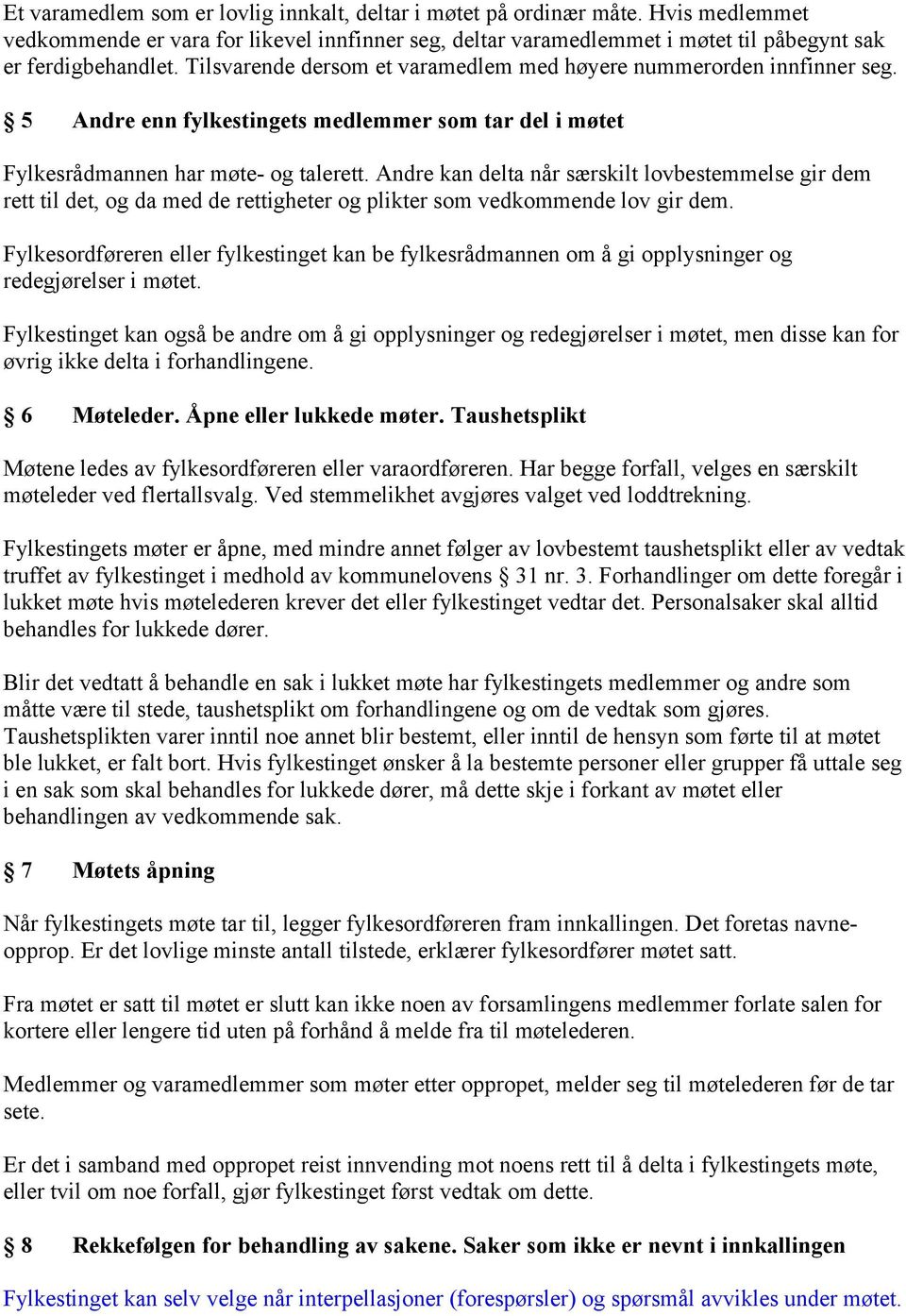 Andre kan delta når særskilt lovbestemmelse gir dem rett til det, og da med de rettigheter og plikter som vedkommende lov gir dem.