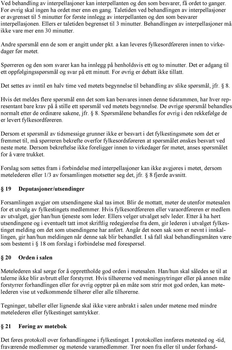 Behandlingen av interpellasjoner må ikke vare mer enn 30 minutter. Andre spørsmål enn de som er angitt under pkt. a kan leveres fylkesordføreren innen to virkedager før møtet.