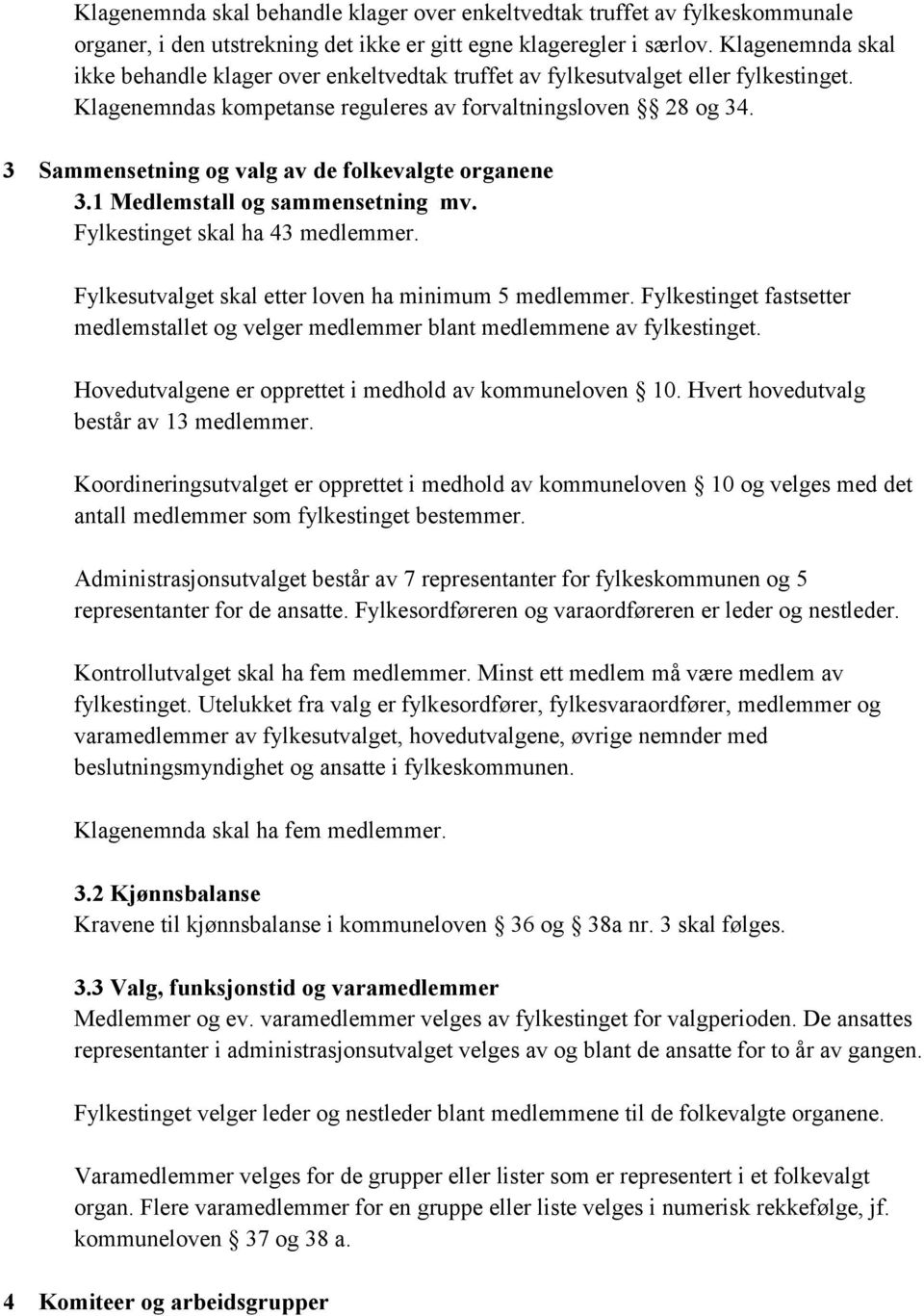 3 Sammensetning og valg av de folkevalgte organene 3.1 Medlemstall og sammensetning mv. Fylkestinget skal ha 43 medlemmer. Fylkesutvalget skal etter loven ha minimum 5 medlemmer.