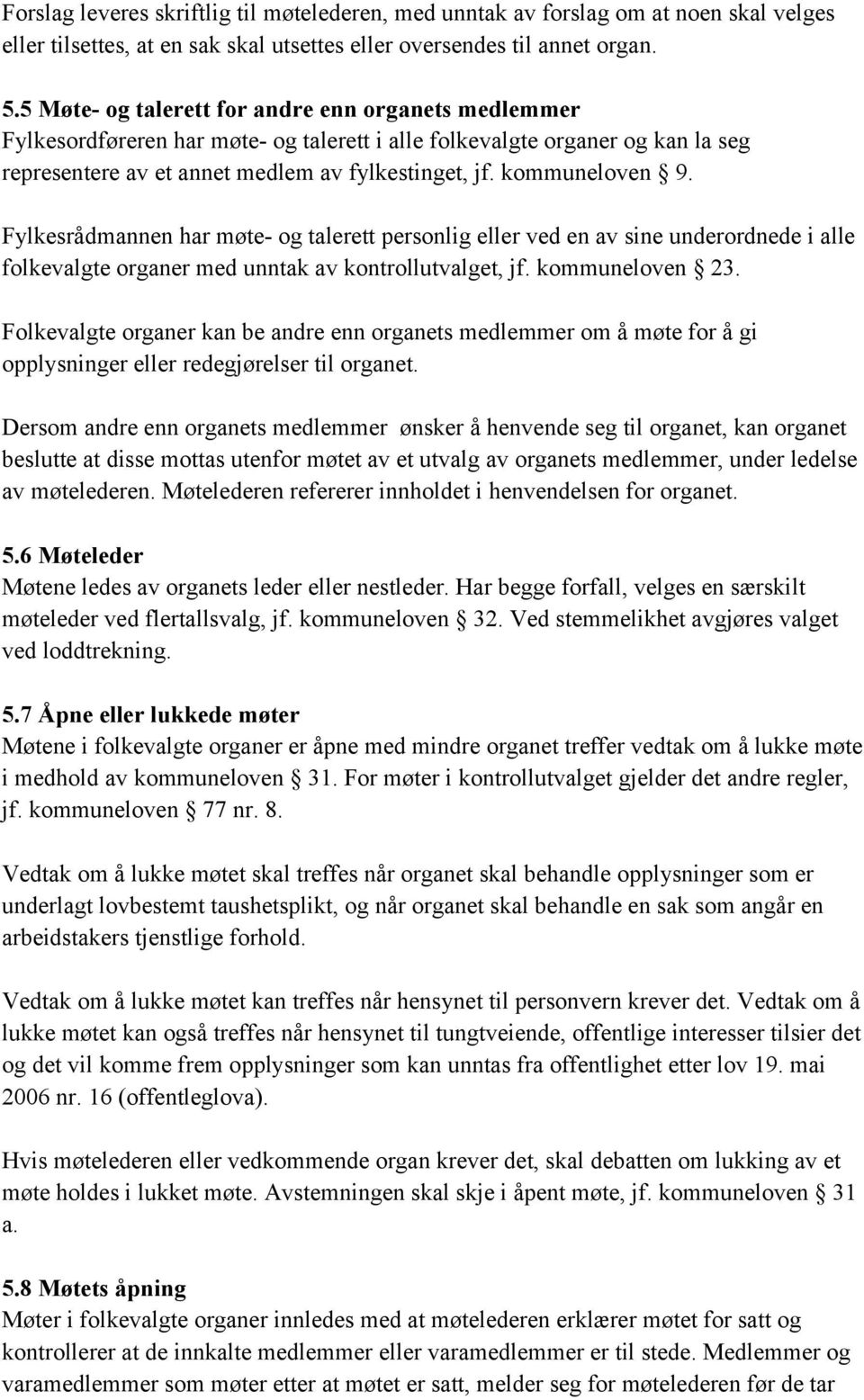 kommuneloven 9. Fylkesrådmannen har møte- og talerett personlig eller ved en av sine underordnede i alle folkevalgte organer med unntak av kontrollutvalget, jf. kommuneloven 23.