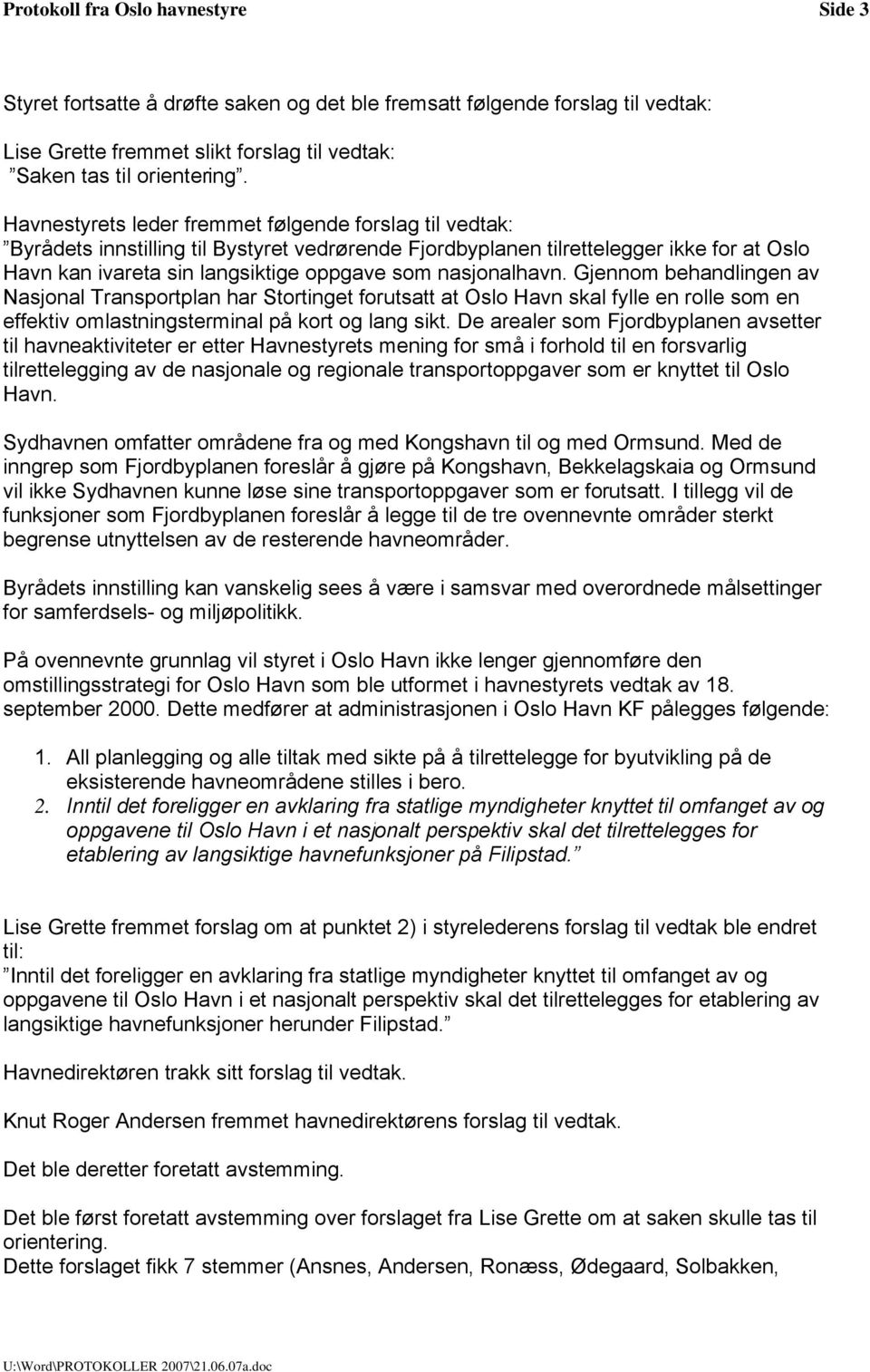 nasjonalhavn. Gjennom behandlingen av Nasjonal Transportplan har Stortinget forutsatt at Oslo Havn skal fylle en rolle som en effektiv omlastningsterminal på kort og lang sikt.