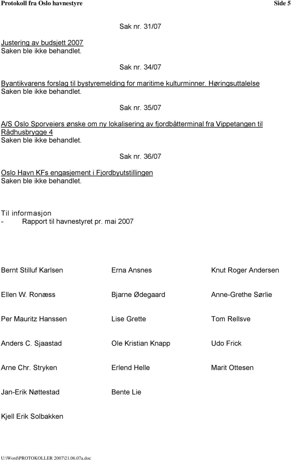 36/07 Oslo Havn KFs engasjement i Fjordbyutstillingen Til informasjon - Rapport til havnestyret pr. mai 2007 Bernt Stilluf Karlsen Erna Ansnes Knut Roger Andersen Ellen W.