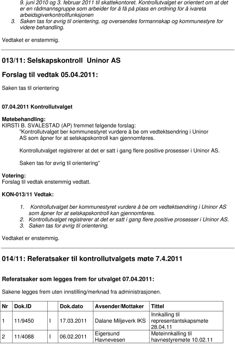 Saken tas for øvrig til orientering, og oversendes formannskap og kommunestyre for videre behandling. 013/11: Selskapskontroll Uninor AS Forslag til vedtak 05.04.