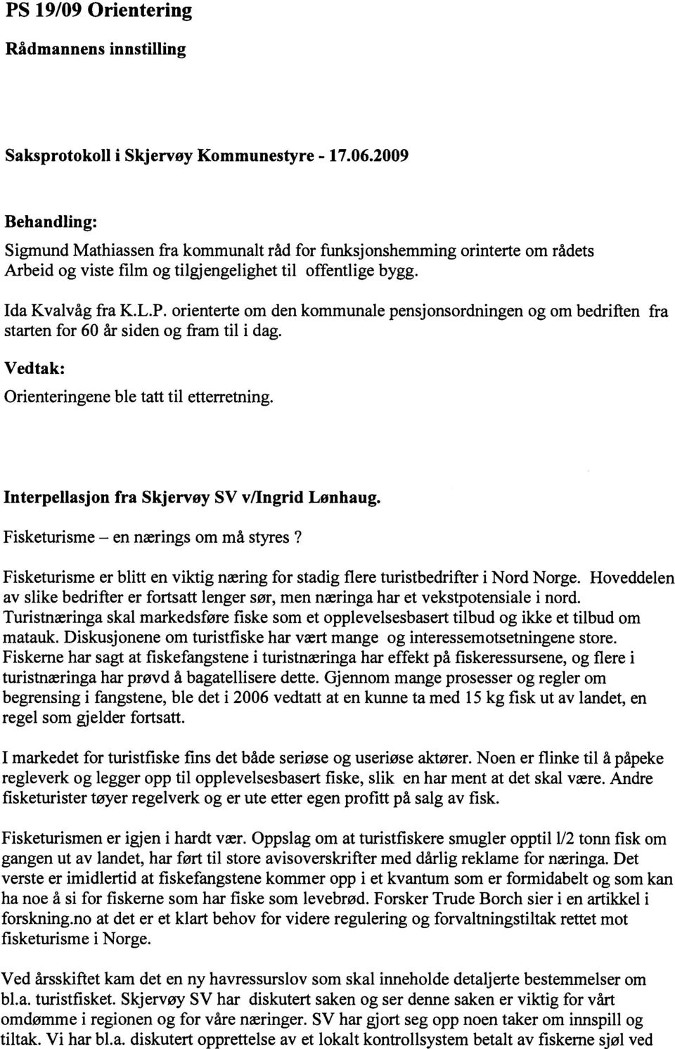 orienterte om den kommunale pensjonsordningen og om bedriften fra starten for 60 år siden og fram til i dag. Vedtak: Orienteringene ble tatt til etterretning.