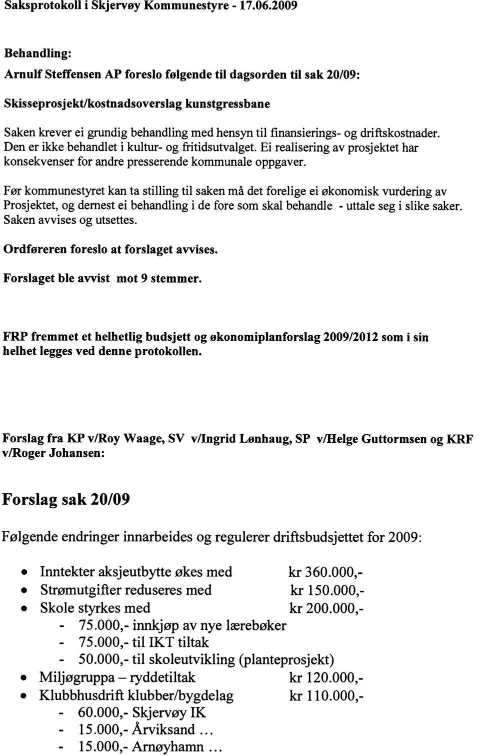 driftskostnader. Den er ikke behandlet i kultur- og fritidsutvalget. Ei realisering av prosjektet har konsekvenser for andre presserende kommunale oppgaver.