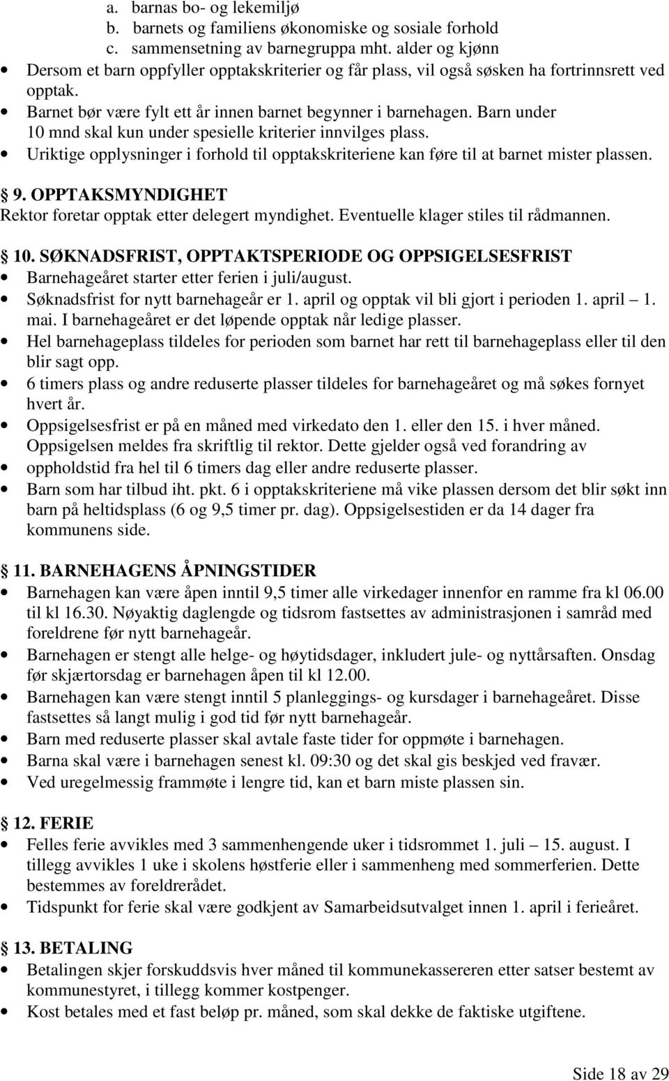 Barn under 10 mnd skal kun under spesielle kriterier innvilges plass. Uriktige opplysninger i forhold til opptakskriteriene kan føre til at barnet mister plassen. 9.