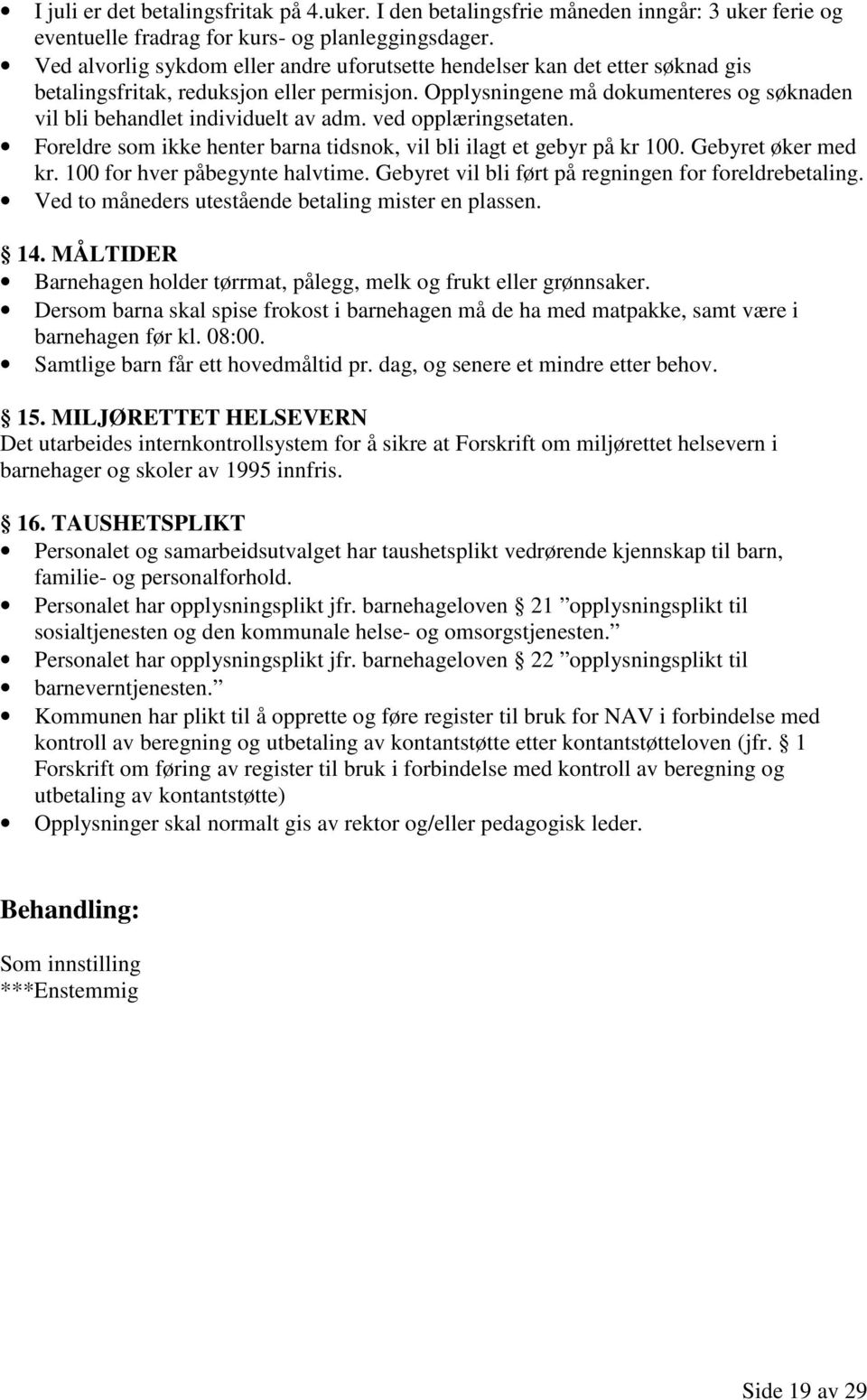 Opplysningene må dokumenteres og søknaden vil bli behandlet individuelt av adm. ved opplæringsetaten. Foreldre som ikke henter barna tidsnok, vil bli ilagt et gebyr på kr 100. Gebyret øker med kr.