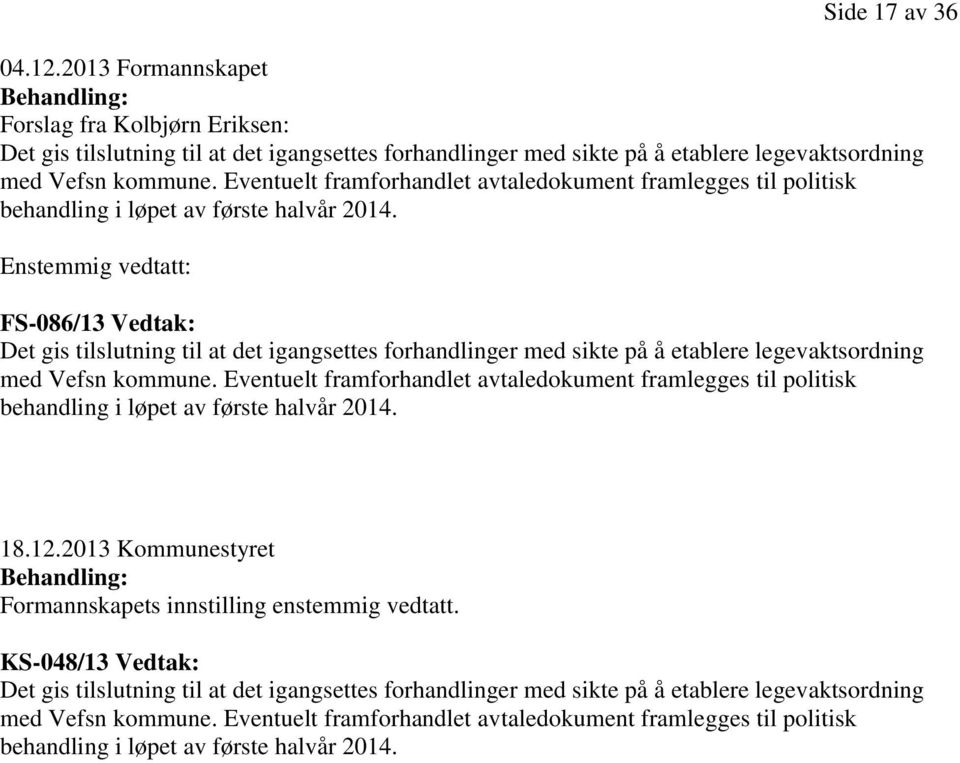 Enstemmig vedtatt: FS-086/13 Vedtak: Det gis tilslutning til at det igangsettes forhandlinger med sikte på å etablere legevaktsordning med Vefsn kommune.  18.12.