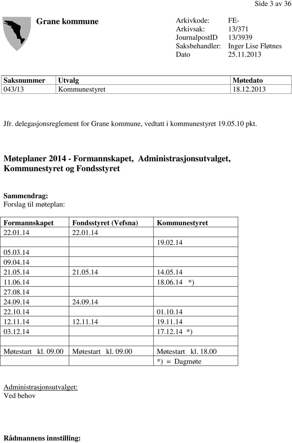 Møteplaner 2014 - Formannskapet, Administrasjonsutvalget, Kommunestyret og Fondsstyret Sammendrag: Forslag til møteplan: Formannskapet Fondsstyret (Vefsna) Kommunestyret 22.01.14 22.01.14 19.