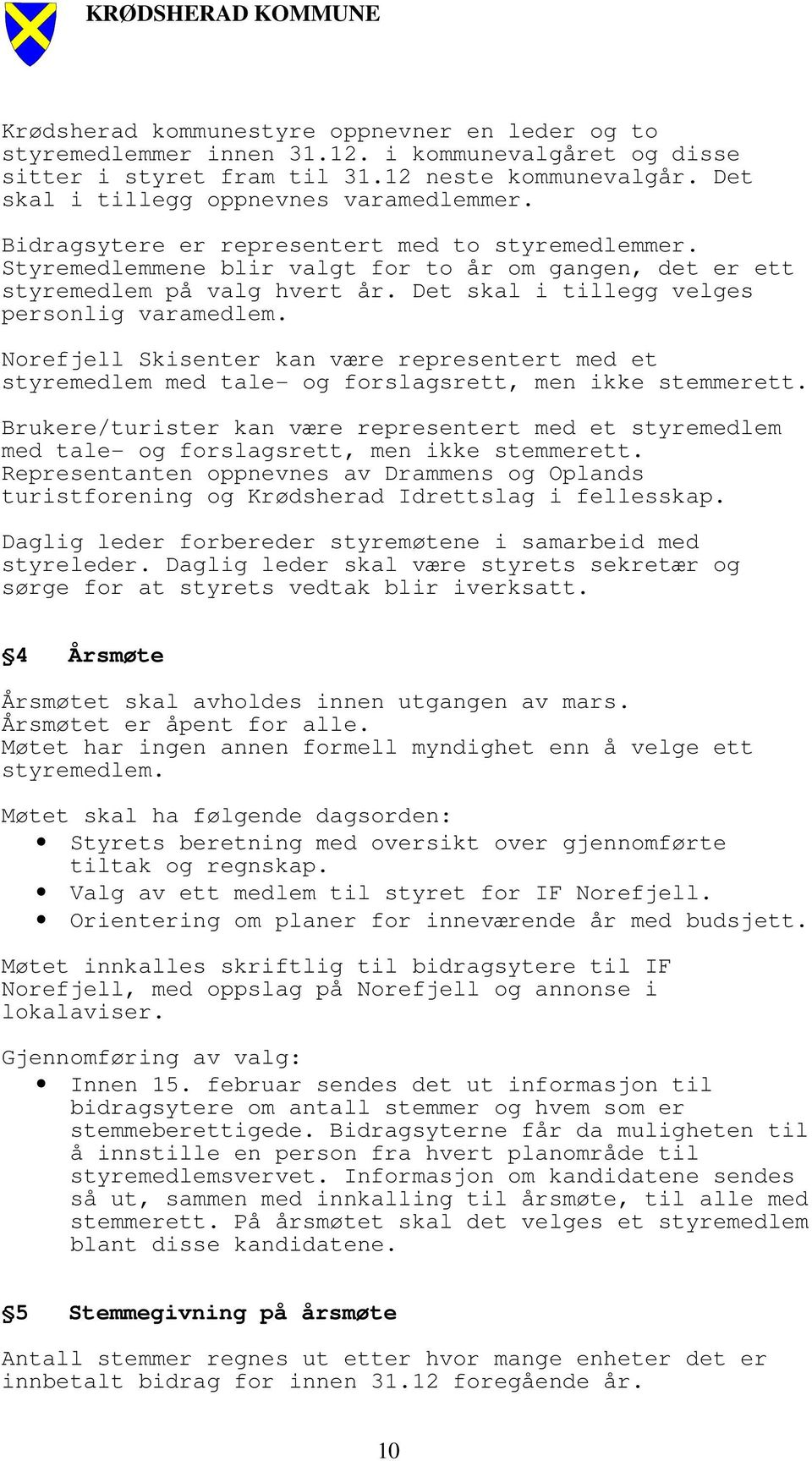 Norefjell Skisenter kan være representert med et styremedlem med tale- og forslagsrett, men ikke stemmerett.