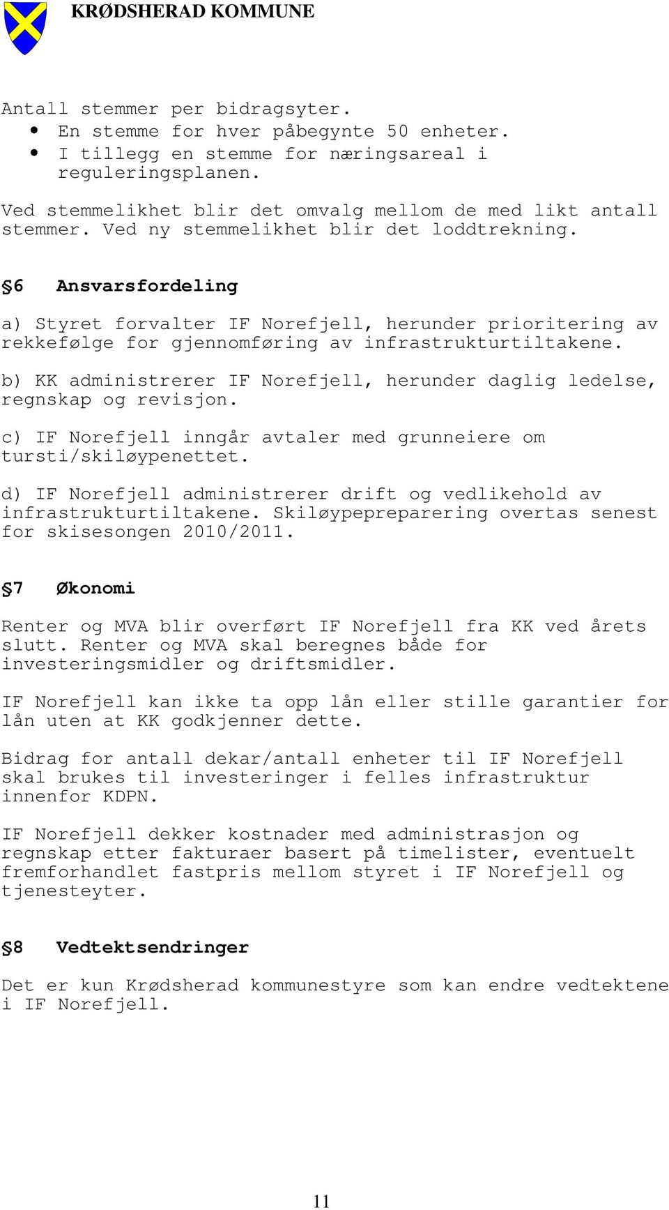 b) KK administrerer IF Norefjell, herunder daglig ledelse, regnskap og revisjon. c) IF Norefjell inngår avtaler med grunneiere om tursti/skiløypenettet.