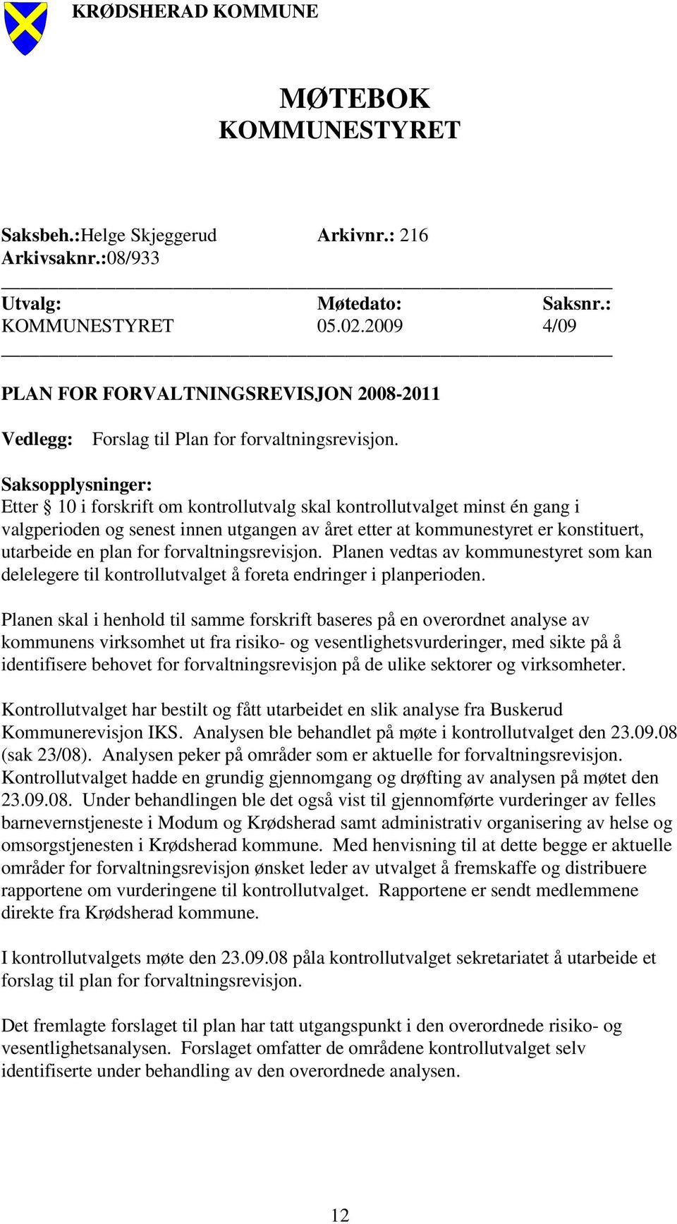 Saksopplysninger: Etter 10 i forskrift om kontrollutvalg skal kontrollutvalget minst én gang i valgperioden og senest innen utgangen av året etter at kommunestyret er konstituert, utarbeide en plan