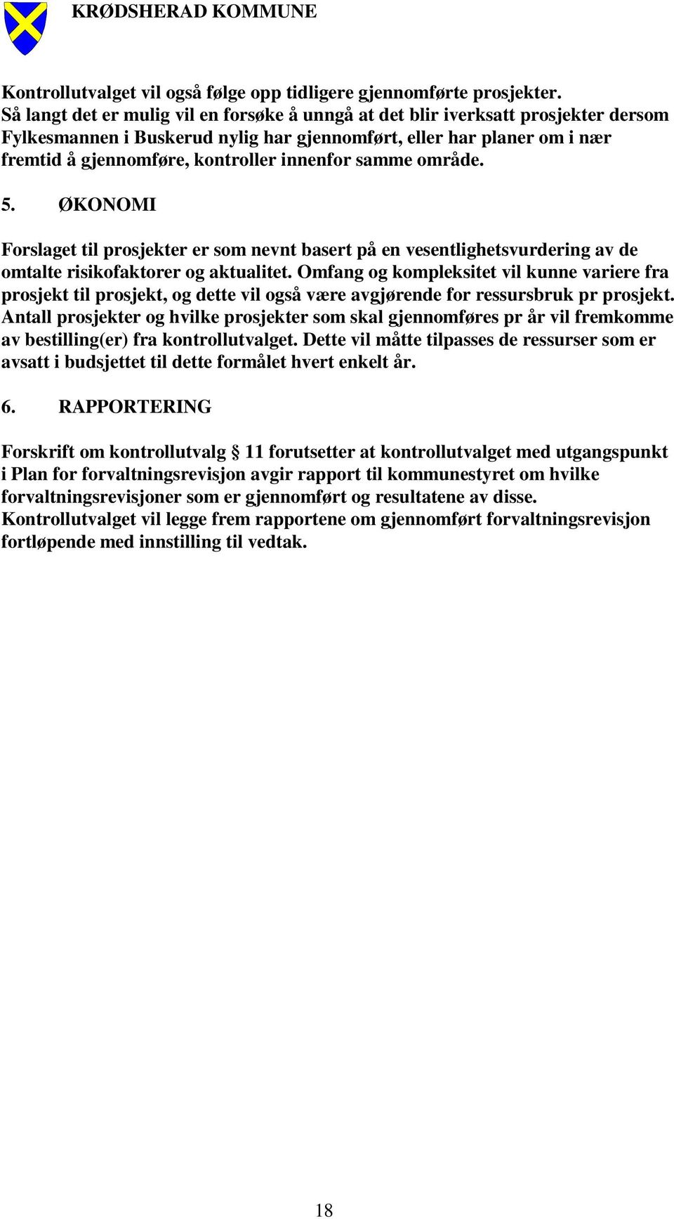 innenfor samme område. 5. ØKONOMI Forslaget til prosjekter er som nevnt basert på en vesentlighetsvurdering av de omtalte risikofaktorer og aktualitet.