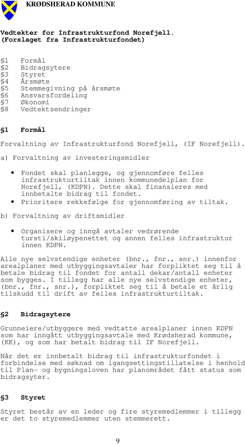 Norefjell, (IF Norefjell). a) Forvaltning av investeringsmidler Fondet skal planlegge, og gjennomføre felles infrastrukturtiltak innen kommunedelplan for Norefjell, (KDPN).