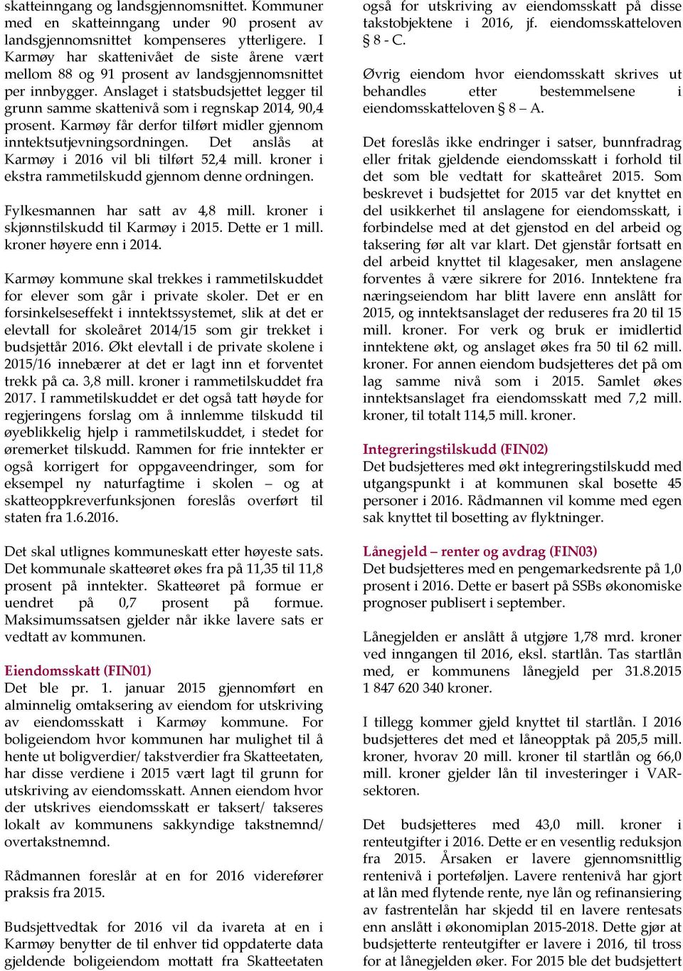 Anslaget i statsbudsjettet legger til grunn samme skattenivå som i regnskap 2014, 90,4 prosent. Karmøy får derfor tilført midler gjennom inntektsutjevningsordningen.