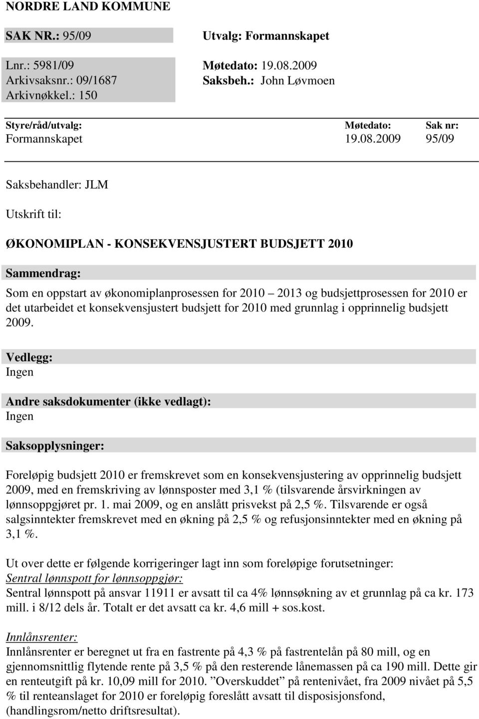 2009 95/09 Saksbehandler: JLM Utskrift til: ØKONOMIPLAN - KONSEKVENSJUSTERT BUDSJETT 2010 Sammendrag: Som en oppstart av økonomiplanprosessen for 2010 2013 og budsjettprosessen for 2010 er det