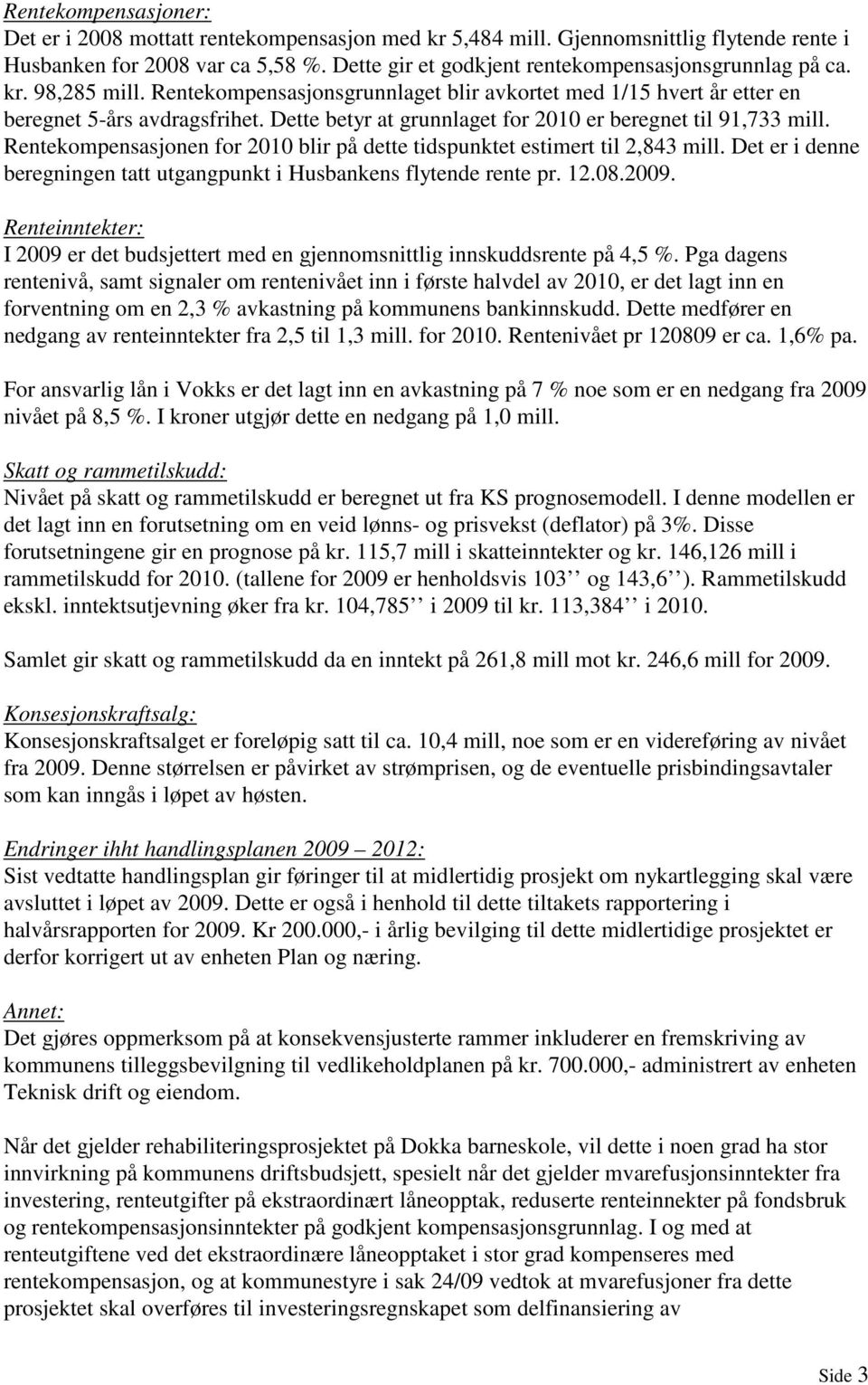 Dette betyr at grunnlaget for 2010 er beregnet til 91,733 mill. Rentekompensasjonen for 2010 blir på dette tidspunktet estimert til 2,843 mill.