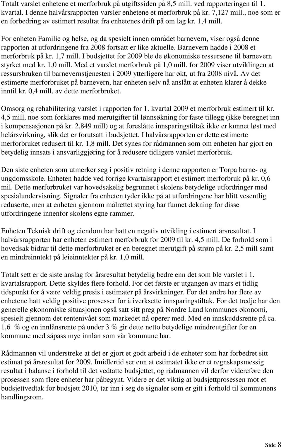 For enheten Familie og helse, og da spesielt innen området barnevern, viser også denne rapporten at utfordringene fra 2008 fortsatt er like aktuelle. Barnevern hadde i 2008 et merforbruk på kr.